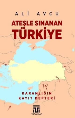 Ateşle Sınanan Türkiye - Karanlığın Kayıt Defteri | Kitap Ambarı