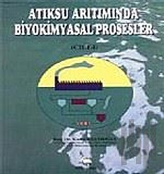 Atıksu Arıtımında Biyokimyasal Prosesler Cilt: 1