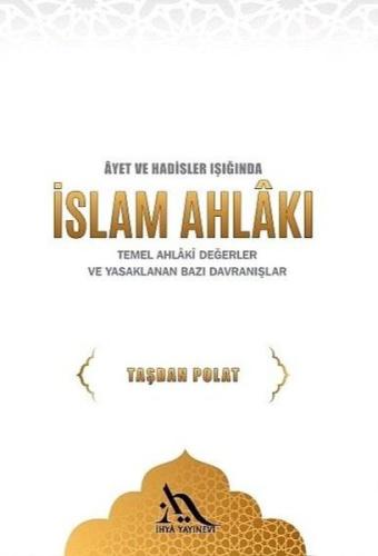Ayetler ve Hadisler Işığında İslam Ahlakı- T emel Ahlaki Değerler ve Yasaklanan Bazı Davranışlar