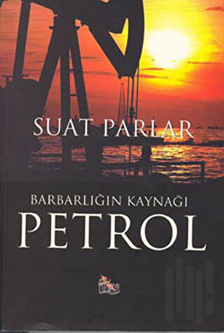 Barbarlığın Kaynağı Petrol