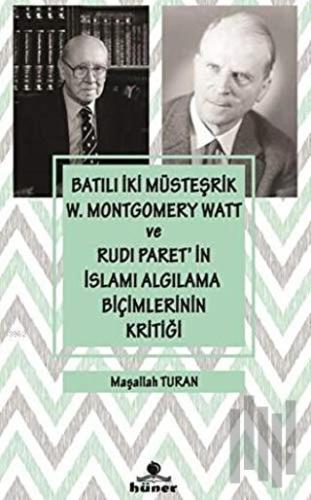 Batılı İki Müsteşrik W. Montgomery Watt ve Rudi Paret’in İslamı Algılama Biçimlerinin Kritiği