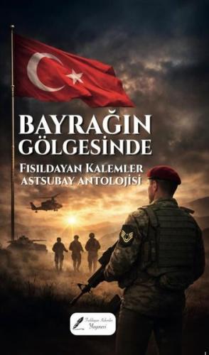 Bayrağın Gölgesinde - Fısıldayan Kalemler Astsubay Antolojisi