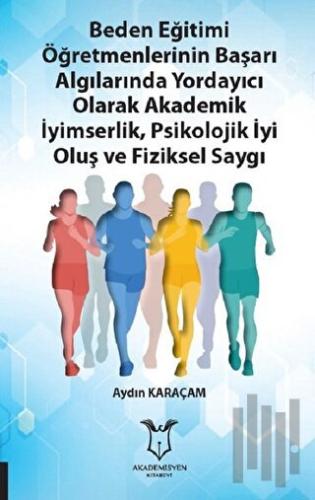 Beden Eğitimi Öğretmenlerinin Başarı Algılarında Yordayıcı Olarak Akademik İyimserlik, Psikolojik İyi Oluş ve Fiziksel Saygı