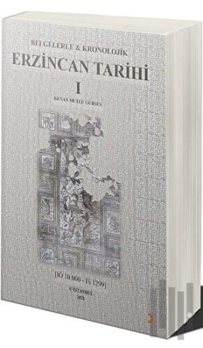 Belgelerle & Kronolojik Erzincan Tarihi 1 (İÖ 10.000-İS 1299)