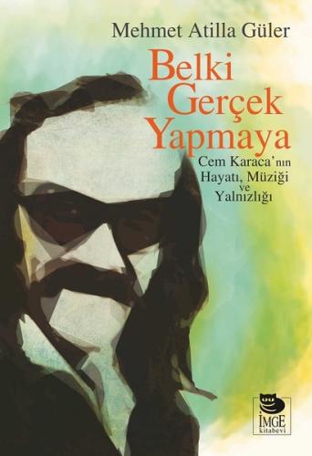 Belki Gerçek Yapmaya-Cem Karaca'nın HayatıMüziği ve Yalnızlığı