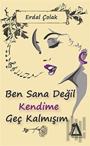 Ben Sana Değil Kendime Geç Kalmışım