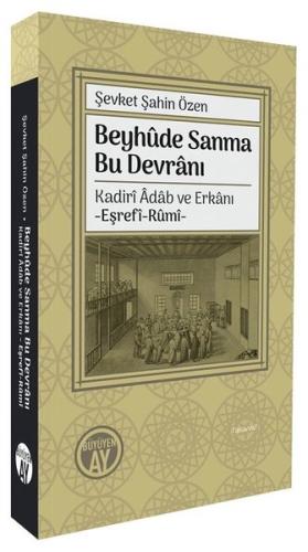 Beyhude Sanma Bu Devranı: Kadiri Adab ve Erkanı - Eşrefi-Rumi