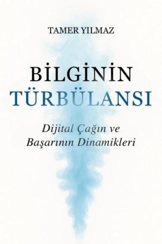 Bilginin Türbülansı - Dijital Çağın ve Başarının Dinamikleri