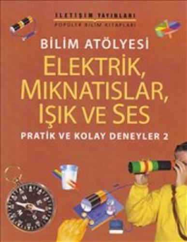 Bilim Atölyesi Elektirik,Mıknatıslar,Işık ve Ses  Pratik ve Kolay Deneyler 2