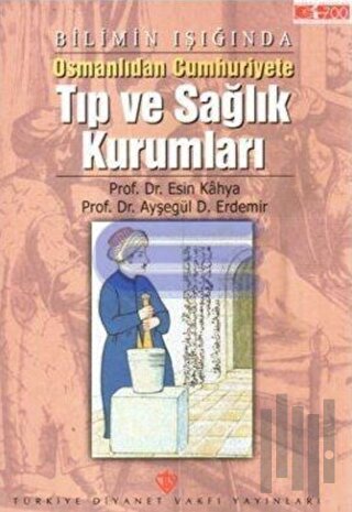 Bilimin Işığında Osmanlıdan Cumhuriyete Tıp ve Sağlık Kurumları