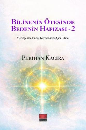 Bilinenin Ötesinde Bedenin Hafızası 2 - Meridyenler, Enerji Kaynakları ve Şifa Bilinci