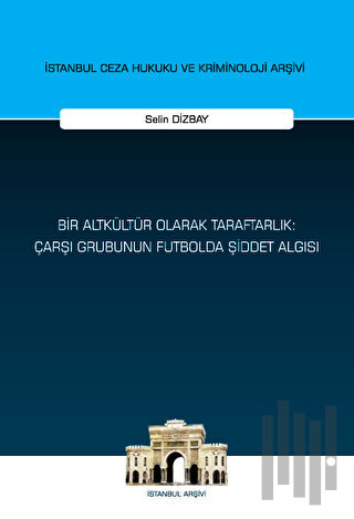 Bir Altkültür Olarak Taraftarlık: Çarşı Grubunun Futbolda Şiddet Algısı