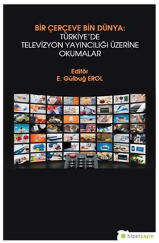 Bir Çerçeve Bin Dünya: Türkiye’de Televizyon Yayıncılığı Üzerine Okuma