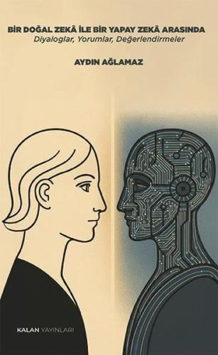 Bir Doğal Zeka İle Bir Yapay Zeka Arasında Diyaloglar, Yorumlar, Değerlendirmeler