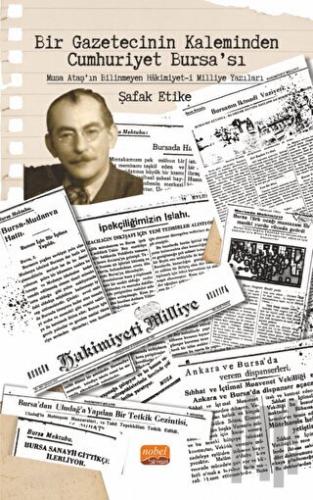 Bir Gazetecinin Kaleminden Cumhuriyet Bursa’sı - Musa Ataş’ın Bilinmeyen Hakimiyet-i Milliye Yazıları