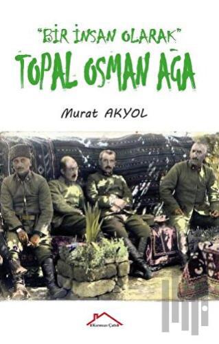 Bir İnsan Olarak Topal Osman Ağa