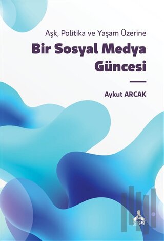 Bir Sosyal Medya Güncesi - Aşk Politika ve Yaşam Üzerine