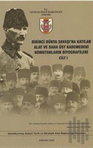 Birinci Dünya Savaşı'na Katılan Alay ve Daha Üst Kademedeki Komutanların Biyografileri Cilt 1