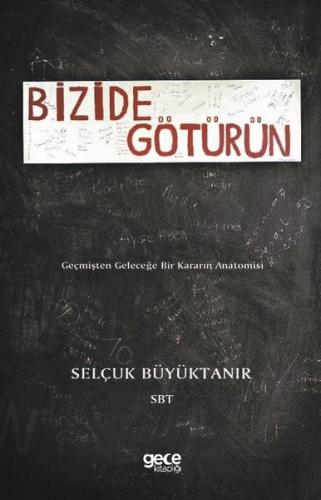 Bizide Götürün-Geçmişten Geleceğe Bir Kararın Anatomisi