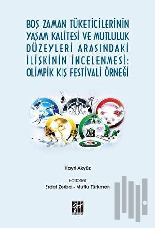 Boş Zaman Tüketicilerinin Yaşam Kalitesi ve Mutluluk Düzeyleri Arasındaki İlişkinin İncelenmesi: Olimpik Kış Festivali Örneği