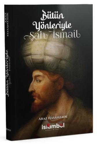 Bütün Yönleriyle Şah İsmail | Kitap Ambarı