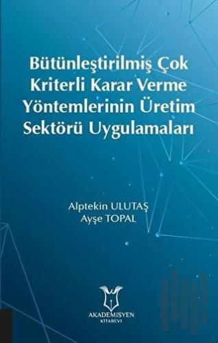 Bütünleştirilmiş Çok Kriterli Karar Verme Yöntemlerinin Üretim Sektörü Uygulamaları