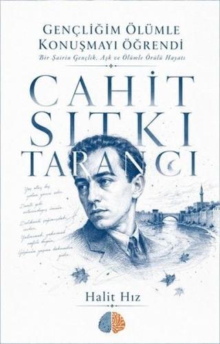 Cahit Sıtkı Tarancı: Gençliğim Ölumle Konuşmayı Öğrendi - Bir Şairin Gençlik Aşk ve Ölümle Örülü