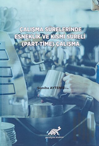 Çalışma Sürelerinde Esneklik ve Kısmi Süreli (Part-Time) Çalışma | Kit