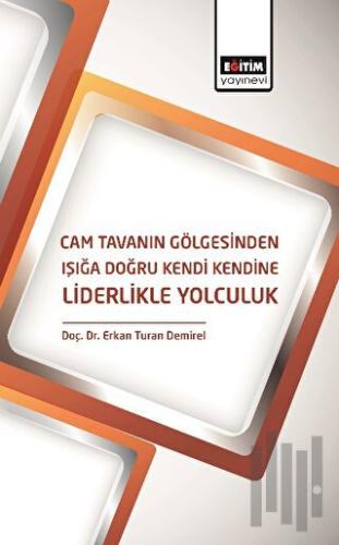 Cam Tavanın Gölgesinden Işığa Doğru Kendi Kendine Liderlikle Yolculuk