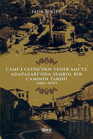 Cami - i Cedid'den Yeni Cami'ye Adapazarı'nda Sembol Bir Caminin Tarihi 1862 - 2021