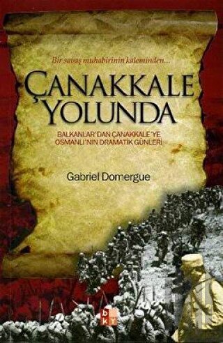 Çanakkale Yolunda Bir Savaş Muhabirinin Kaleminden...