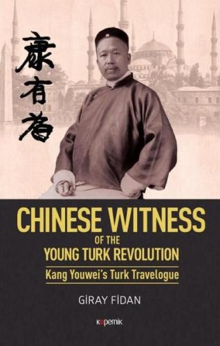 Chinese Witness of the Ypung Turk Revolution Kang Youwei's Turk Travelogue (Ciltli)