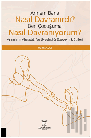 Çocuğuma Nasıl Davranıyorum? Annelerin Algıladığı ve Uyguladığı Ebeveynlik Stilleri