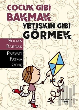 Çocuk Gibi Bakmak Yetişkin Gibi Görmek