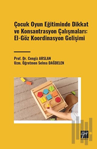 Çocuk Oyun Eğitiminde Dikkat ve Konsantrasyon Çalışmaları: El - Göz Koordinasyon Gelişimi