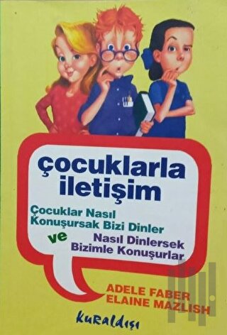 Çocuklarla İletişim Çocuklar Nasıl Konuşursak Bizi Dinler ve Nasıl Dinlersek Bizimle Konuşurlar