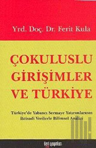 Çokuluslu Girişimler ve Türkiye Türkiye’de Yabancı Sermaye Yatırımlarının İktisadi Verilerle Bilimsel Analizi