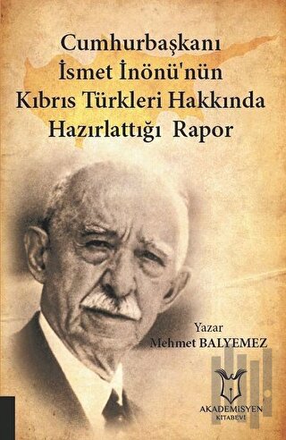 Cumhurbaşkanı İsmet İnönü’nün Kıbrıs Türkleri Hakkında Hazırlattığı Rapor