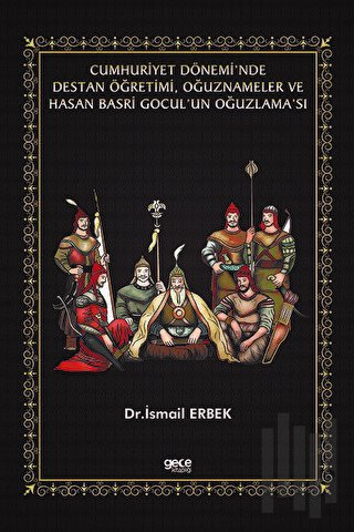 Cumhuriyet Dönemi'nde Destan Öğretimi Oğuznameler ve Hasan Basri Gocul'un Oğuzlama'sı