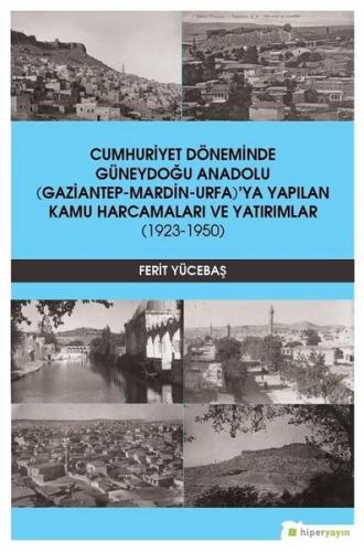 Cumhuriyet Döneminde Güneydoğu Anadolu Gaziantep-Mardin-Urfa'ya Yapılan Kamu Harcamaları ve Yatırıml