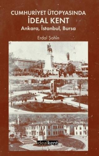 Cumhuriyet Ütopyasında İdeal Kent- Ankara İstanbul Bursa