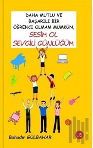 Daha Mutlu ve Başarılı Bir Öğrenci Olmam Mümkün, Sesim Ol Sevgili Günl
