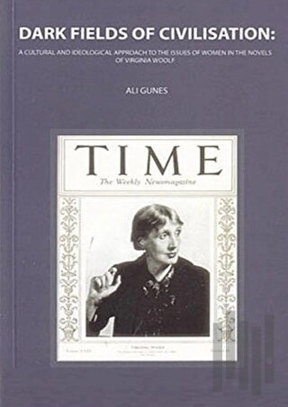 Dark Fields Of Civilisation: A Cultural And İdeological Approach To The Issues Of Women In The Novels Of Virginia Woolf