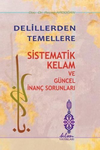 Delillerden Temellere - Sistematik Kelam ve Güncel İnanç Sorunları