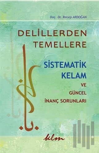 Delillerden Temellere Sistematik Kelam ve Güncel İnanç Sorunları