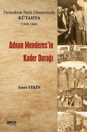 Demokrat Parti Döneminde Kütahya 1950 - 1960 Adnan Menderes'in Kader Durağı