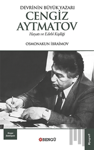 Devrinin Büyük Yazarı Cengiz Aytmatov Hayatı ve Edebi Kişiliği