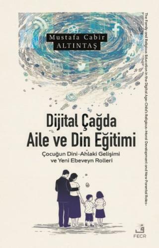 Dijital Çağda Aile ve Din Eğitimi: Çocuğun Dini - Ahlaki Gelişimi ve Y