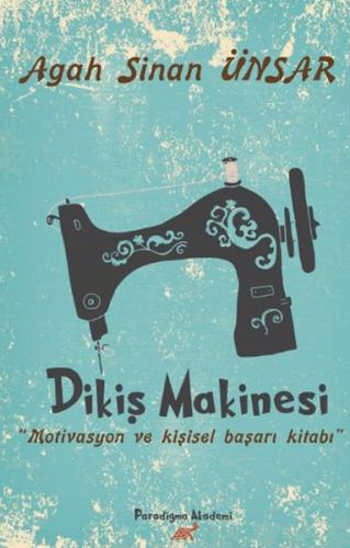 Dikiş Makinesi - Motivasyon ve Kişisel Başarı Kitabı