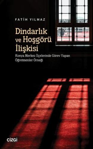 Dindarlık ve Hoşgörü İlişkisi - Konya Merkez İlçelerinde Görev Yapan Öğretmenler Örneği